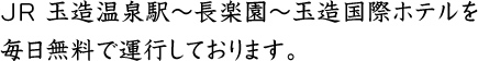 JR 玉造温泉駅～長楽園～玉造国際ホテルを毎日無料で運行しております。